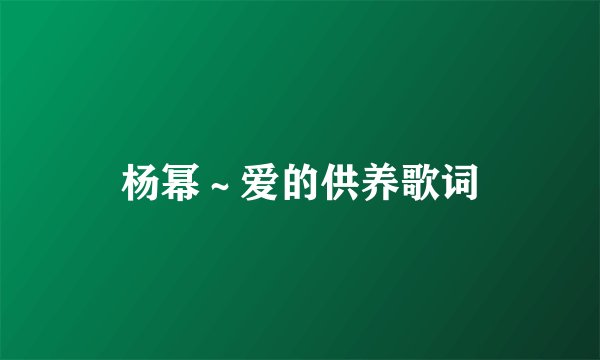 杨幂～爱的供养歌词