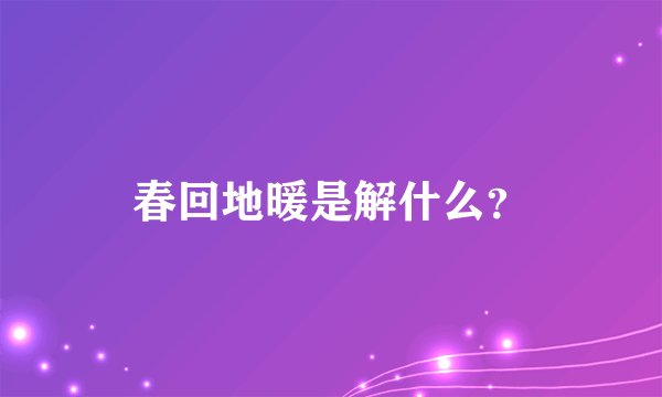 春回地暖是解什么？