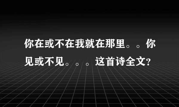 你在或不在我就在那里。。你见或不见。。。这首诗全文？
