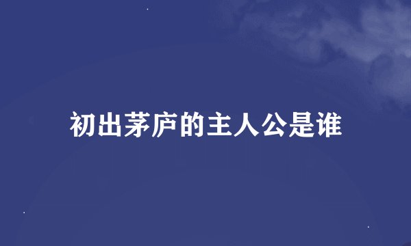 初出茅庐的主人公是谁