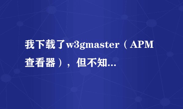 我下载了w3gmaster（APM查看器），但不知道怎么用？