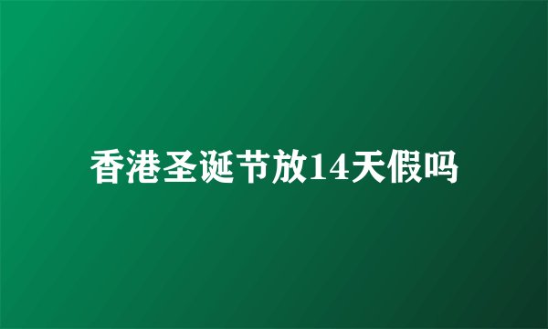 香港圣诞节放14天假吗