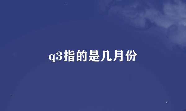 q3指的是几月份