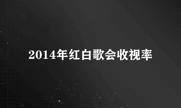 2014年红白歌会收视率