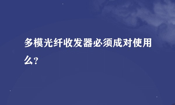 多模光纤收发器必须成对使用么？