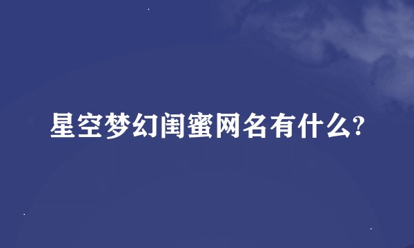星空梦幻闺蜜网名有什么?