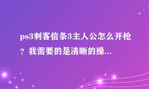 ps3刺客信条3主人公怎么开枪？我需要的是清晰的操作方法，现在主人公像活死人站在原地一动不动！