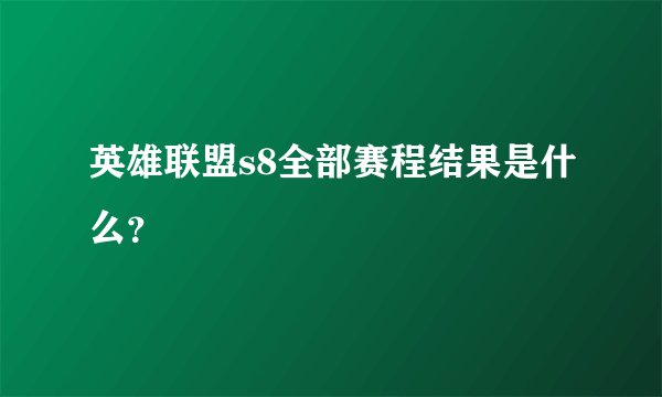 英雄联盟s8全部赛程结果是什么？