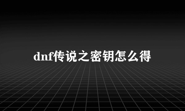 dnf传说之密钥怎么得