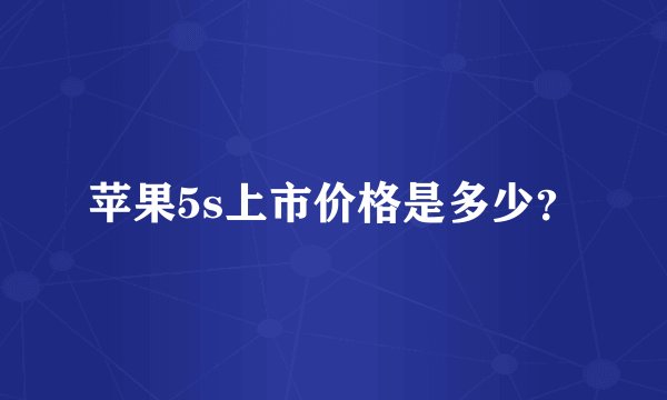 苹果5s上市价格是多少？