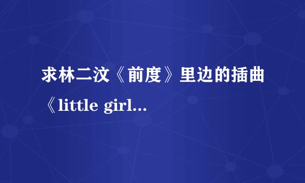 求林二汶《前度》里边的插曲《little girl in the world》吉他谱