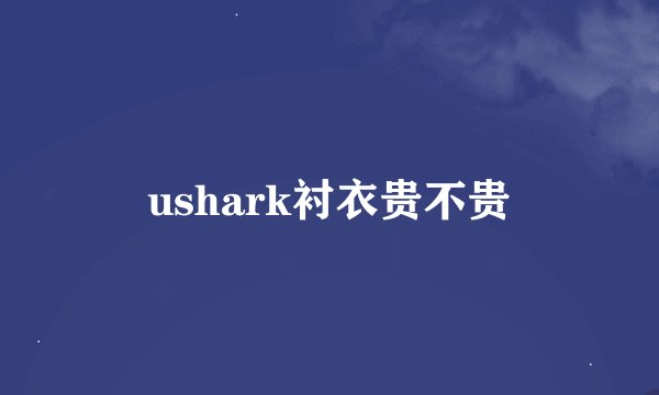 ushark衬衣贵不贵