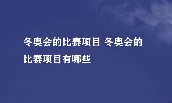 冬奥会的比赛项目 冬奥会的比赛项目有哪些