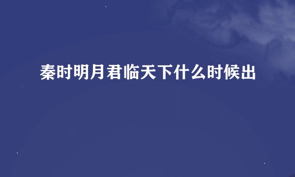 秦时明月君临天下什么时候出