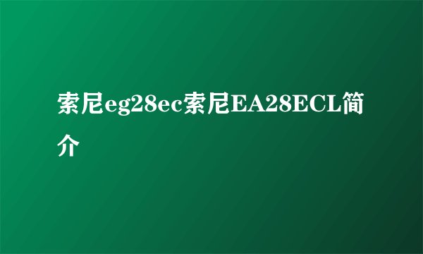 索尼eg28ec索尼EA28ECL简介