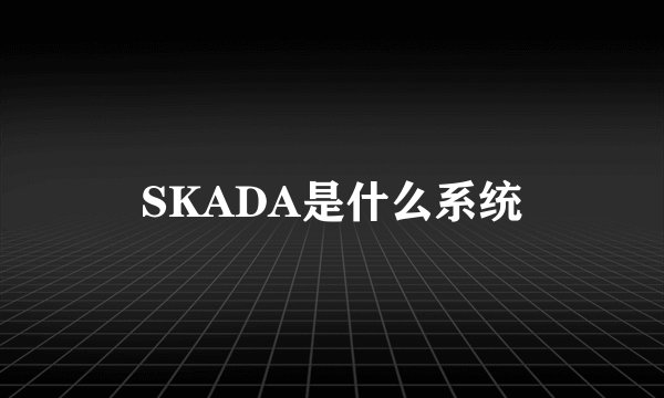 SKADA是什么系统