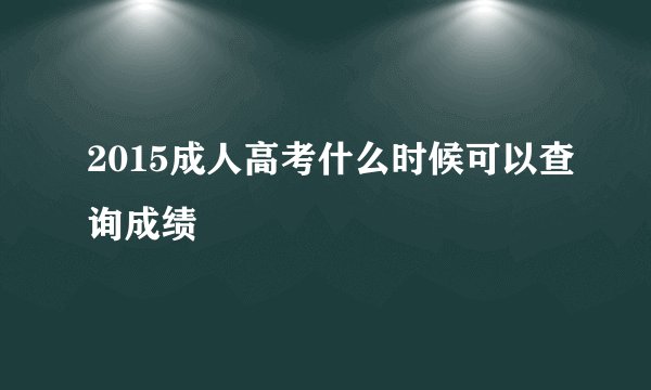 2015成人高考什么时候可以查询成绩