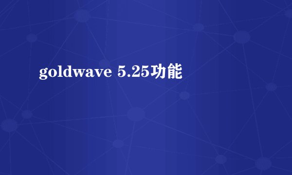 goldwave 5.25功能