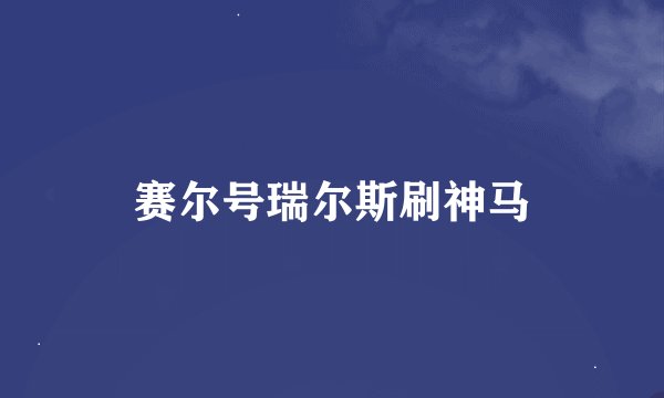 赛尔号瑞尔斯刷神马