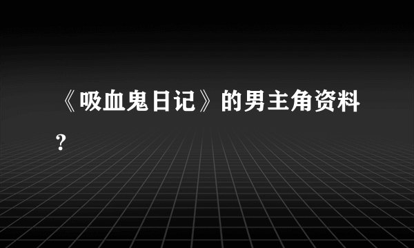 《吸血鬼日记》的男主角资料?