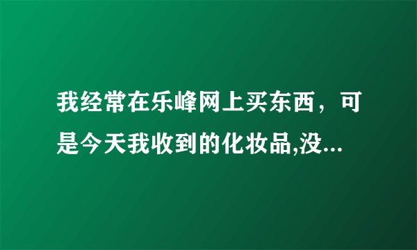 我经常在乐峰网上买东西，可是今天我收到的化妆品,没有使用说明书,包装很假？有人在乐峰网收到假货
