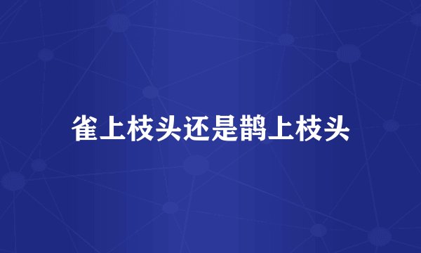 雀上枝头还是鹊上枝头