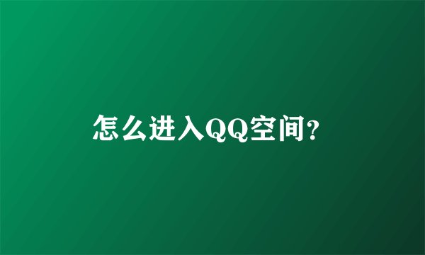怎么进入QQ空间？