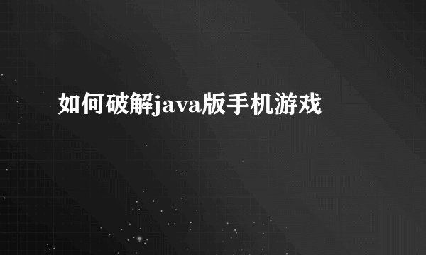 如何破解java版手机游戏