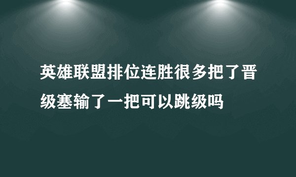 英雄联盟排位连胜很多把了晋级塞输了一把可以跳级吗