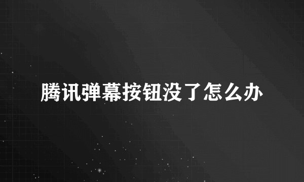 腾讯弹幕按钮没了怎么办