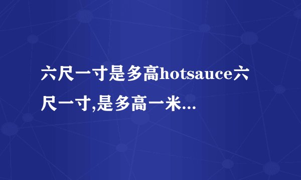 六尺一寸是多高hotsauce六尺一寸,是多高一米几?还有,一米78是几...
