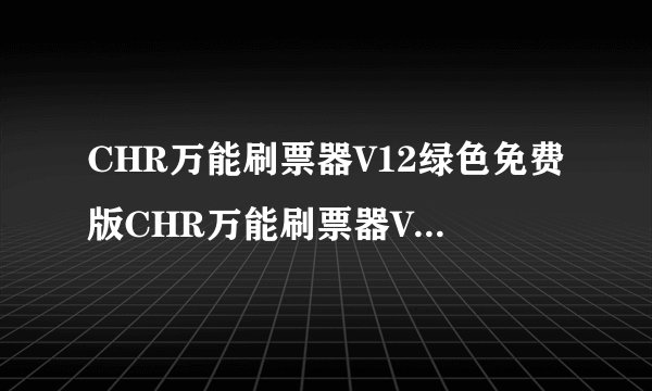 CHR万能刷票器V12绿色免费版CHR万能刷票器V12绿色免费版功能简介