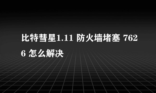 比特彗星1.11 防火墙堵塞 7626 怎么解决