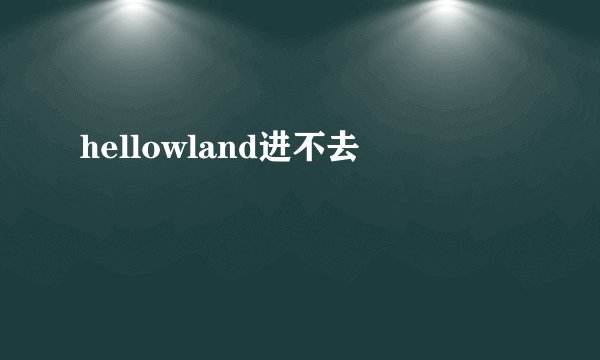 hellowland进不去