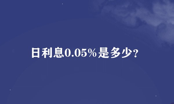 日利息0.05%是多少？