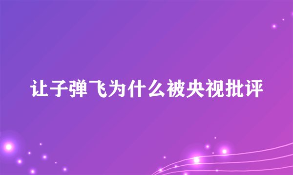 让子弹飞为什么被央视批评