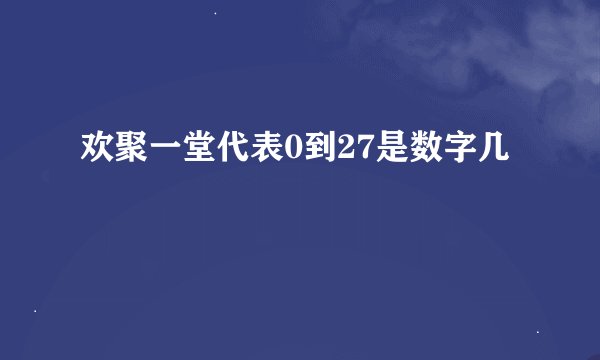 欢聚一堂代表0到27是数字几