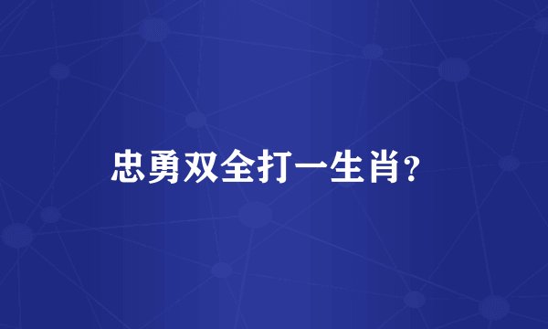忠勇双全打一生肖？