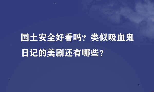 国土安全好看吗？类似吸血鬼日记的美剧还有哪些？