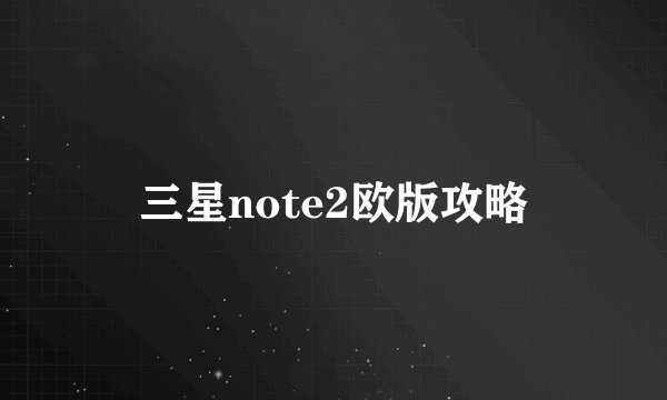 三星note2欧版攻略