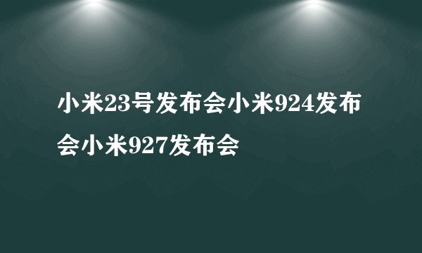 小米23号发布会小米924发布会小米927发布会