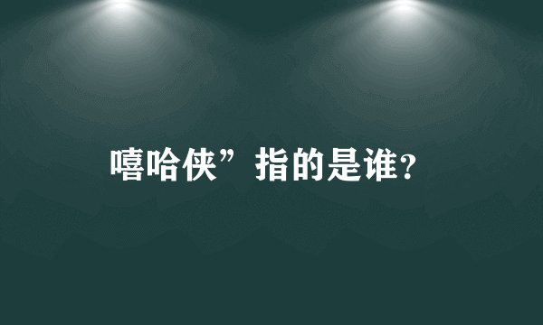 嘻哈侠”指的是谁？