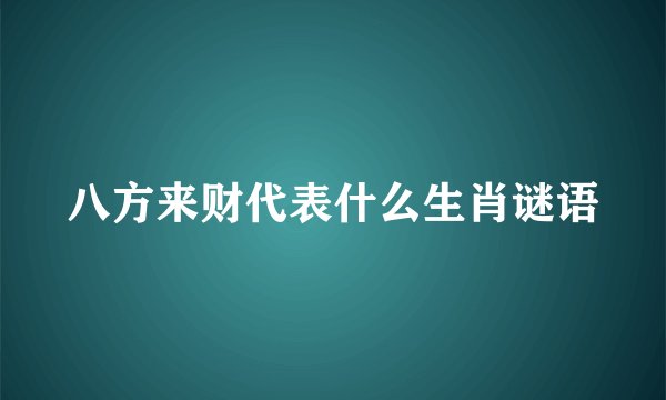 八方来财代表什么生肖谜语