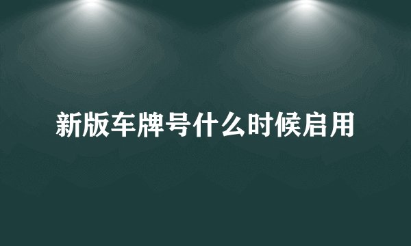 新版车牌号什么时候启用