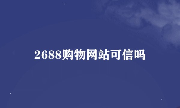 2688购物网站可信吗