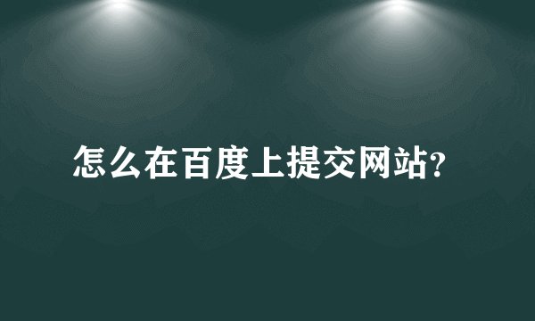 怎么在百度上提交网站？