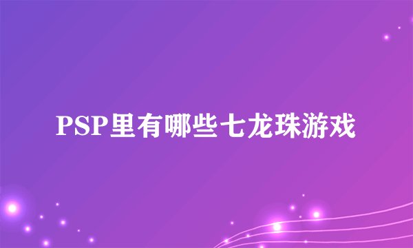 PSP里有哪些七龙珠游戏