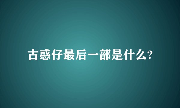 古惑仔最后一部是什么?