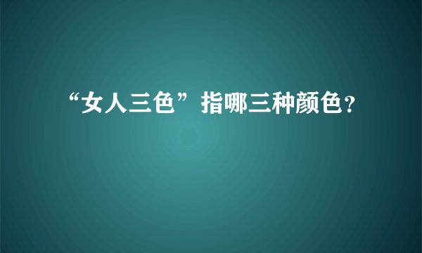 “女人三色”指哪三种颜色？