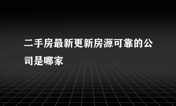 二手房最新更新房源可靠的公司是哪家